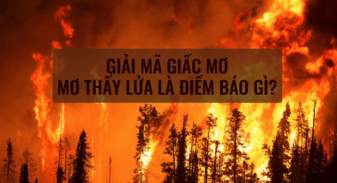 Mơ thấy lửa cháy và những ý nghĩa liên quan