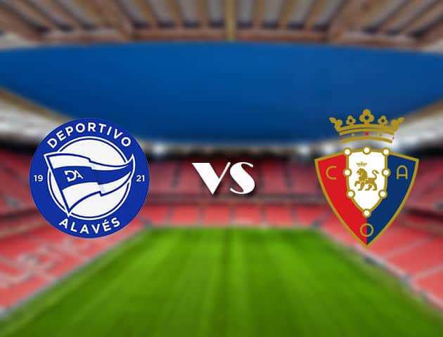 Soi kèo Bk8vn –  Alaves vs Osasuna, 19/09/2021 – VĐQG Tây Ban Nha