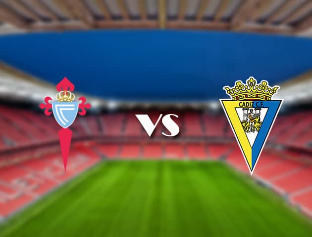 Soi kèo Bk8vn –  Celta Vigo vs Cadiz CF, 18/09/2021 – VĐQG Tây Ban Nha