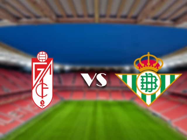 Soi kèo trận đấu Granada CF vs Betis tại Bk8vn ngày, 14/09/2021